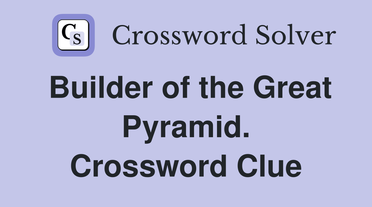 Builder of the Great Pyramid. Crossword Clue