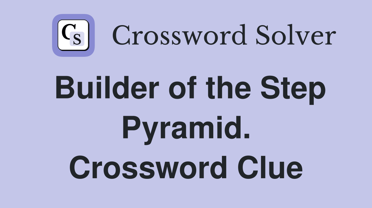 Builder of the Step Pyramid. Crossword Clue