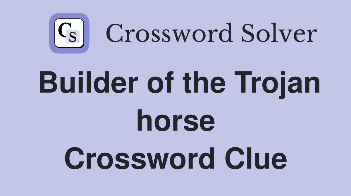 Builder of the Trojan horse Crossword Clue