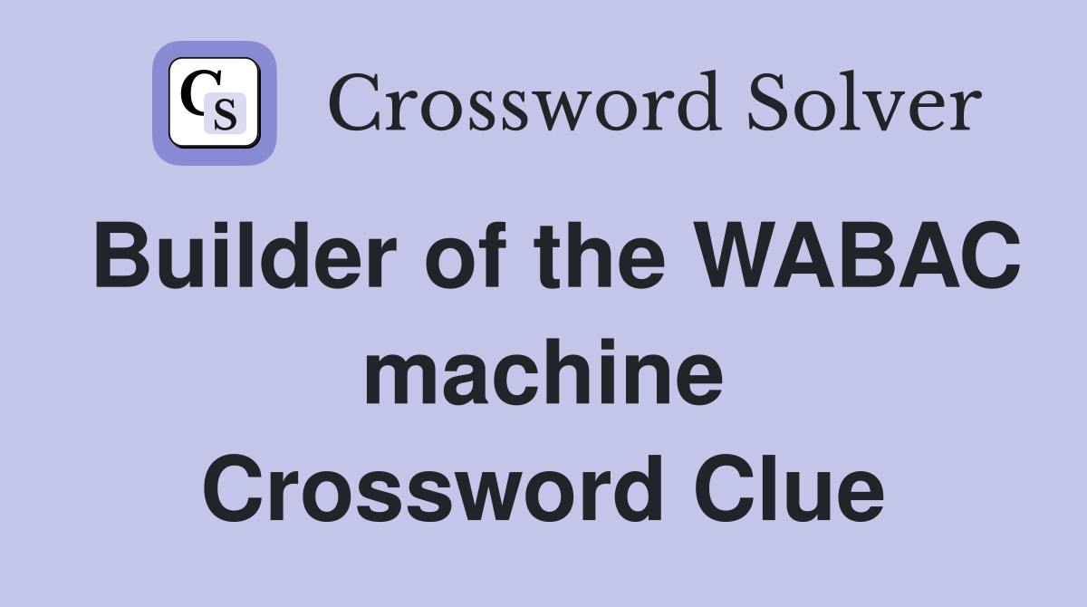 Builder of the WABAC machine Crossword Clue
