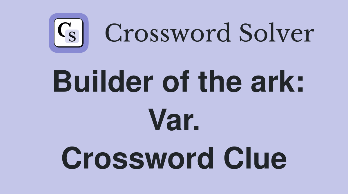 Builder of the ark: Var. Crossword Clue