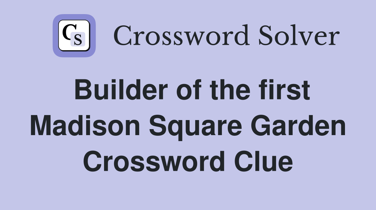 Builder of the first Madison Square Garden Crossword Clue