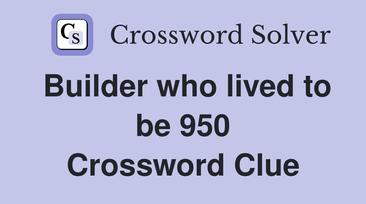 Builder who lived to be 950 Crossword Clue