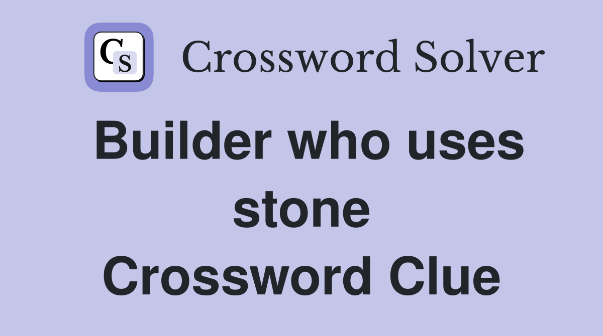 Builder who uses stone Crossword Clue