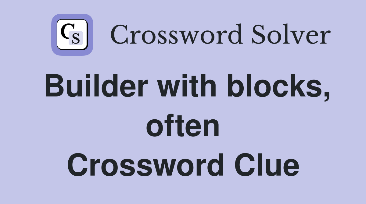 Builder with blocks, often Crossword Clue