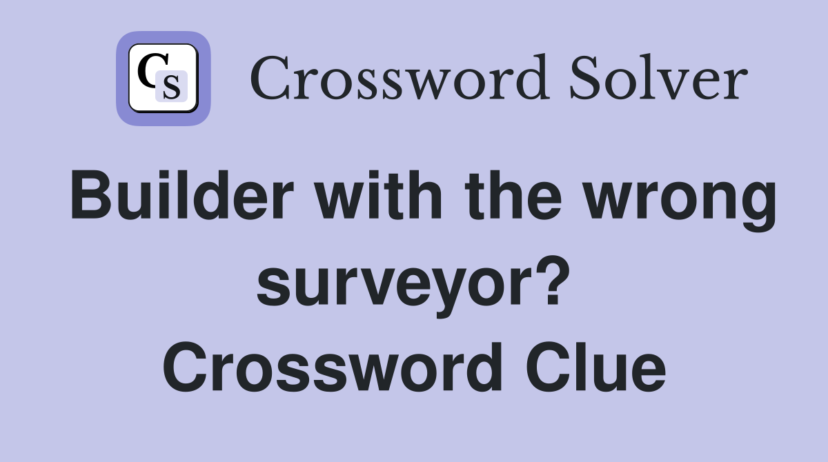 Builder with the wrong surveyor? Crossword Clue