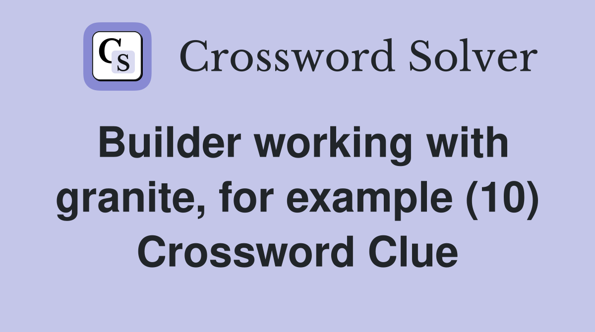 Builder working with granite, for example (10) Crossword Clue
