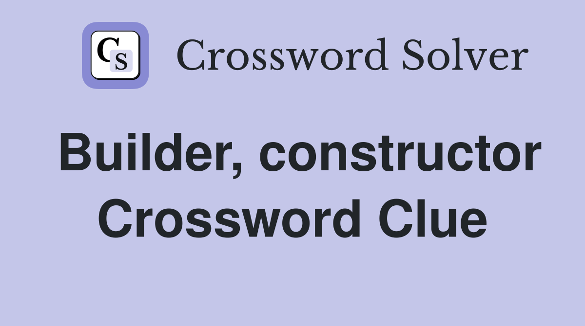 Builder, constructor Crossword Clue