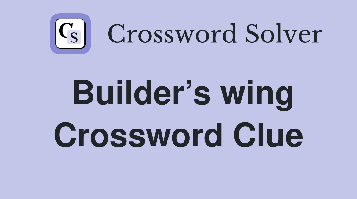 Builder’s wing Crossword Clue