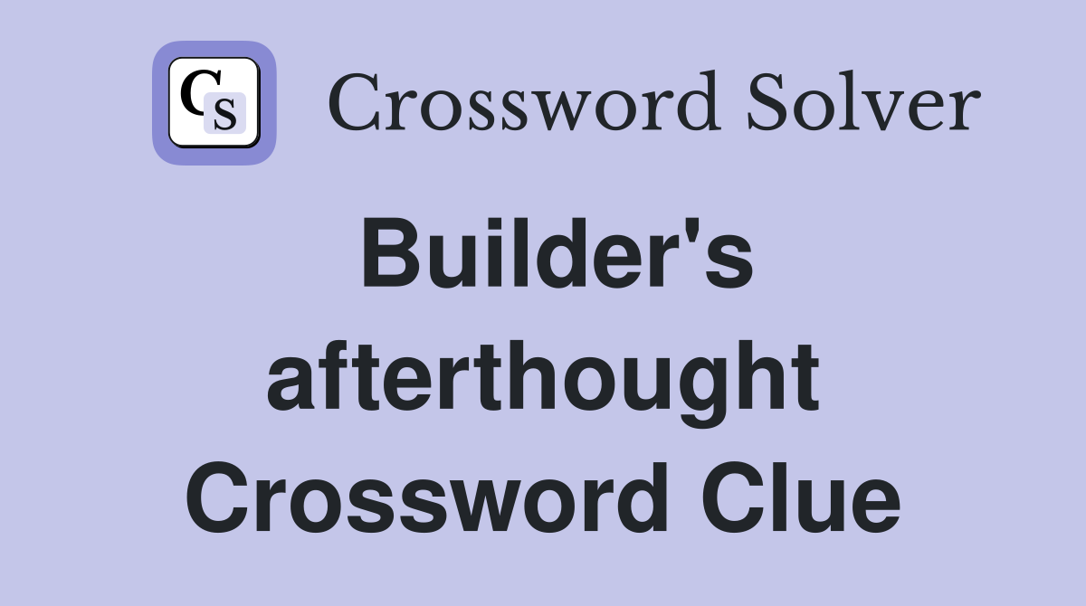 Builder's afterthought Crossword Clue