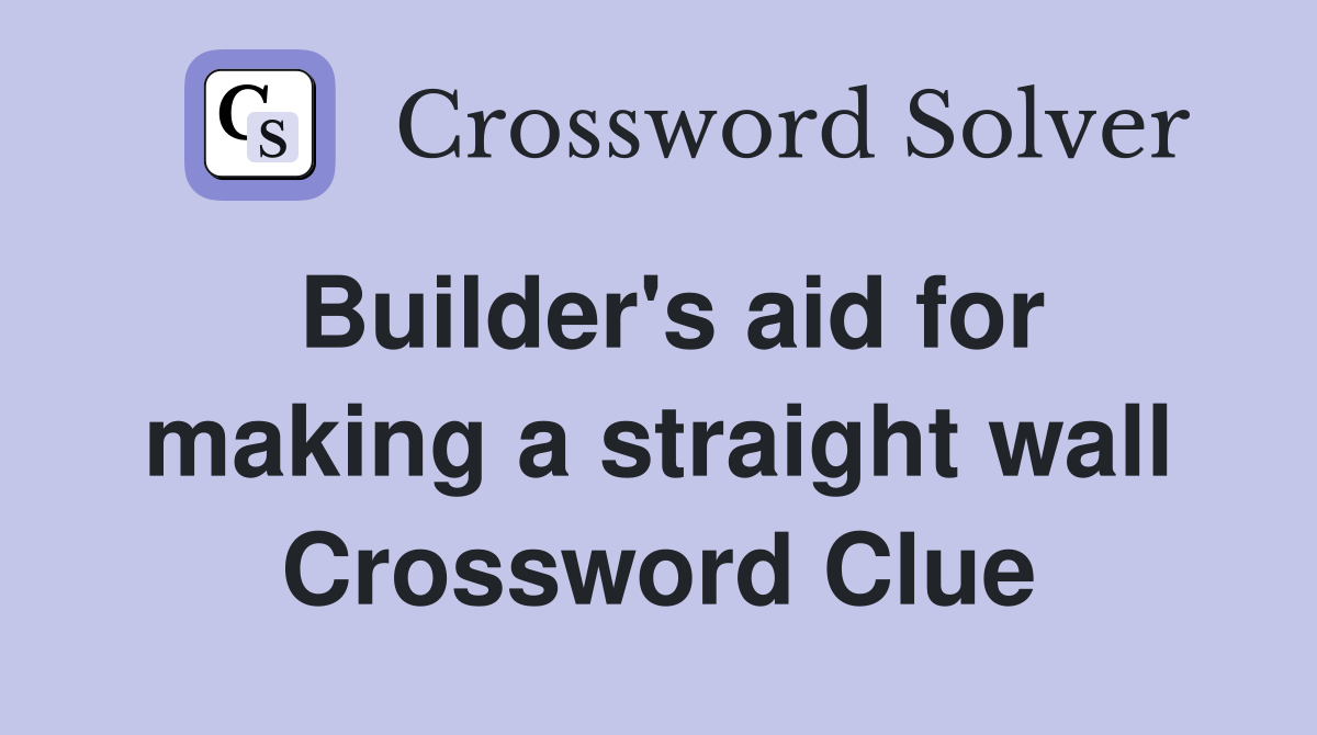 Builder's aid for making a straight wall Crossword Clue