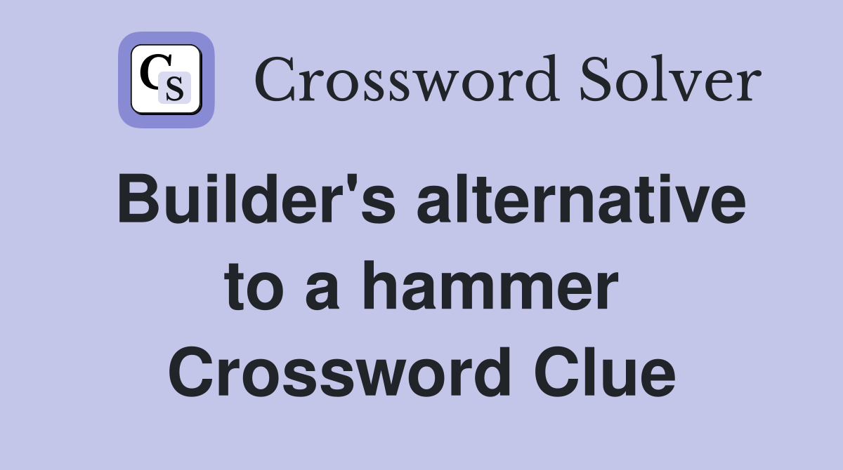 Builder's alternative to a hammer Crossword Clue
