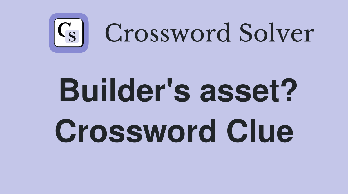 Builder's asset? Crossword Clue