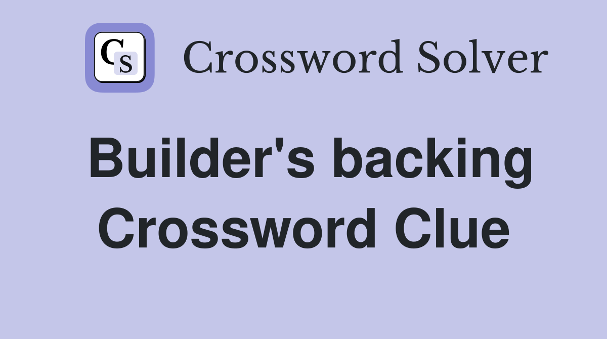Builder's backing Crossword Clue