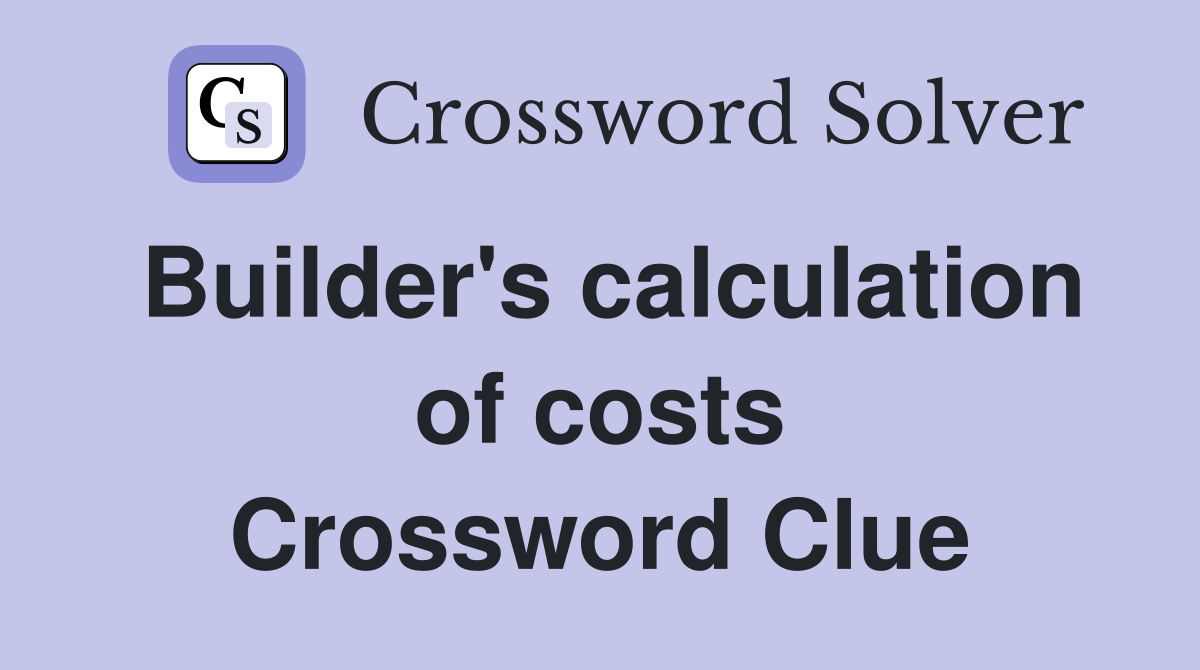 Builder's calculation of costs Crossword Clue