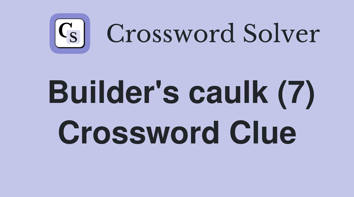 Builder's caulk (7) Crossword Clue