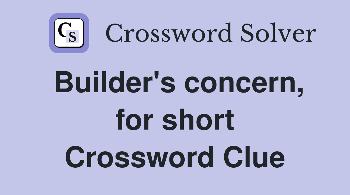 Builder's concern, for short Crossword Clue