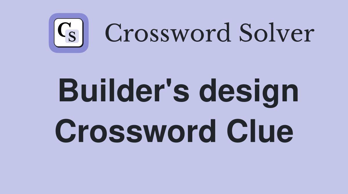 Builder's design Crossword Clue