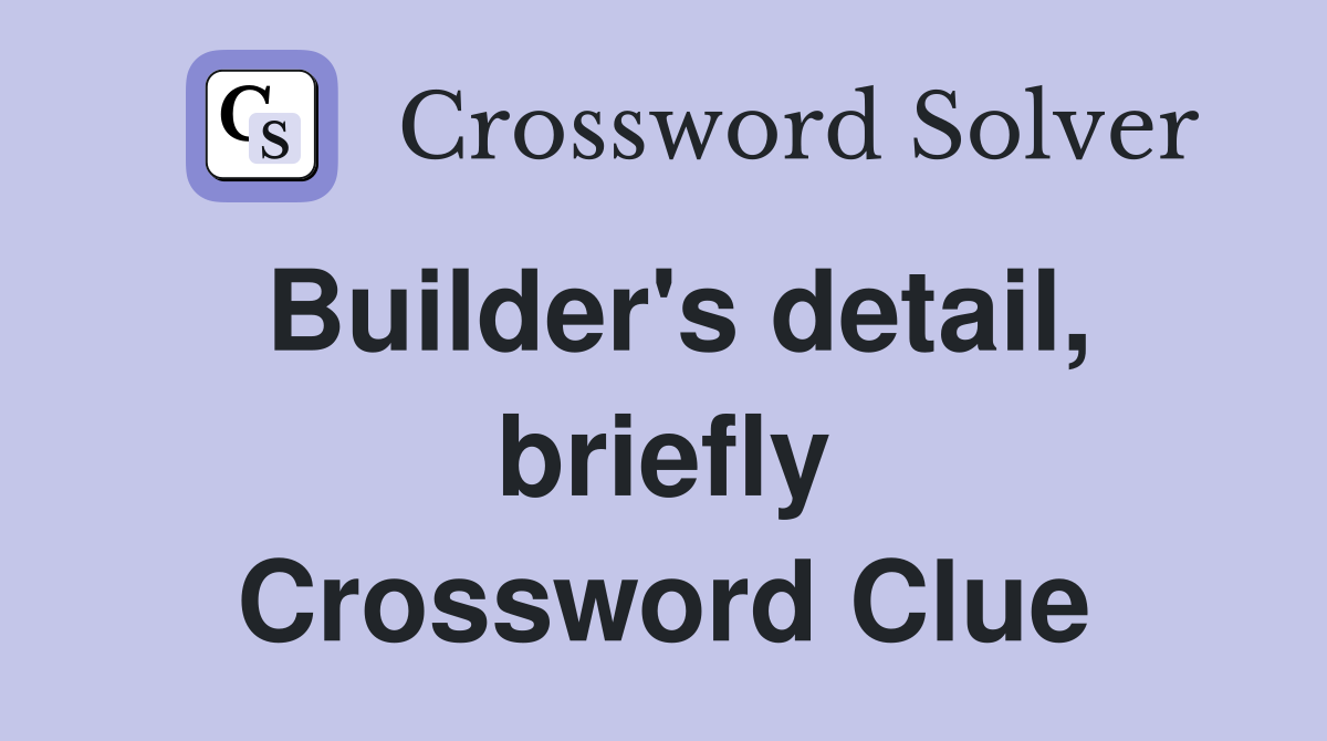 Builder's detail, briefly Crossword Clue