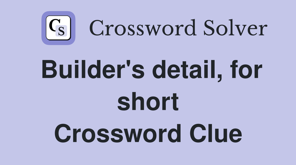 Builder's detail, for short Crossword Clue