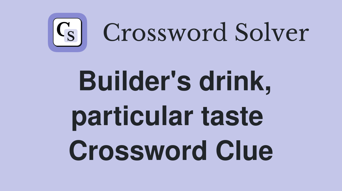 Builder's drink, particular taste  Crossword Clue