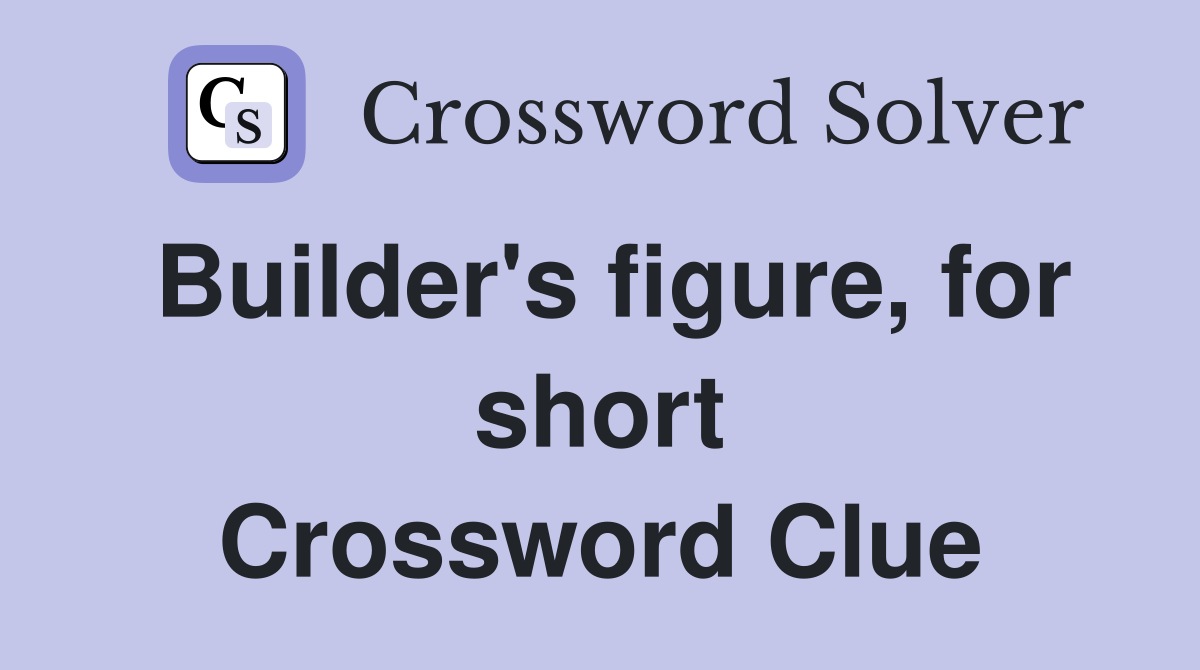 Builder's figure, for short Crossword Clue