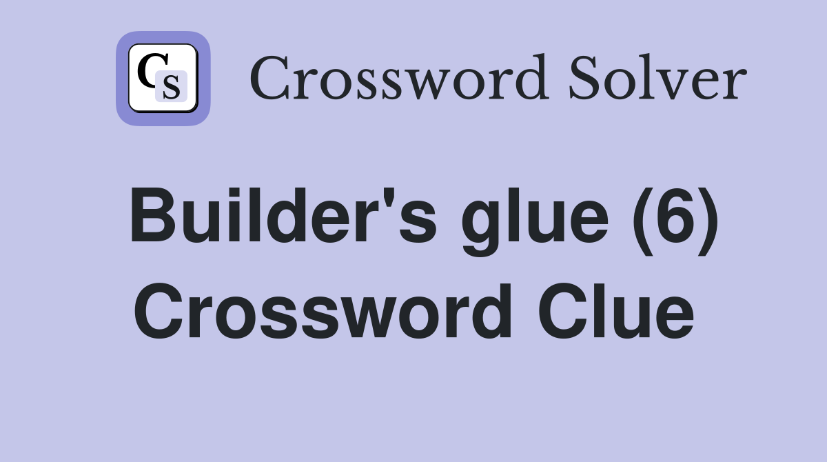 Builder's glue (6) Crossword Clue
