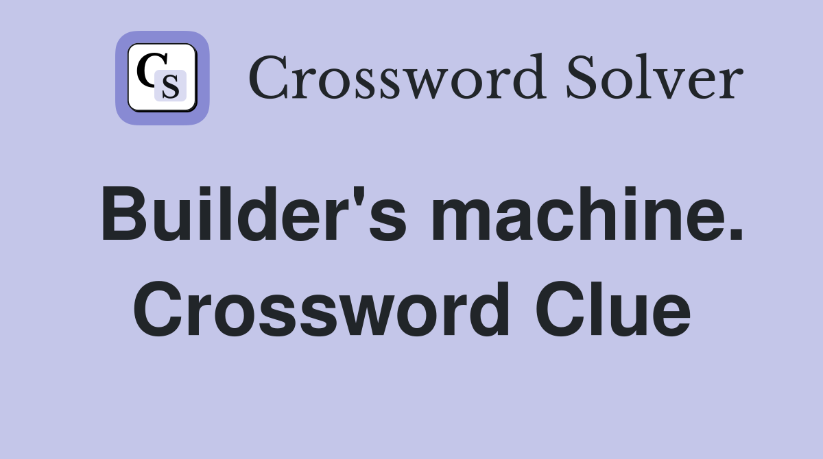 Builder's machine. Crossword Clue
