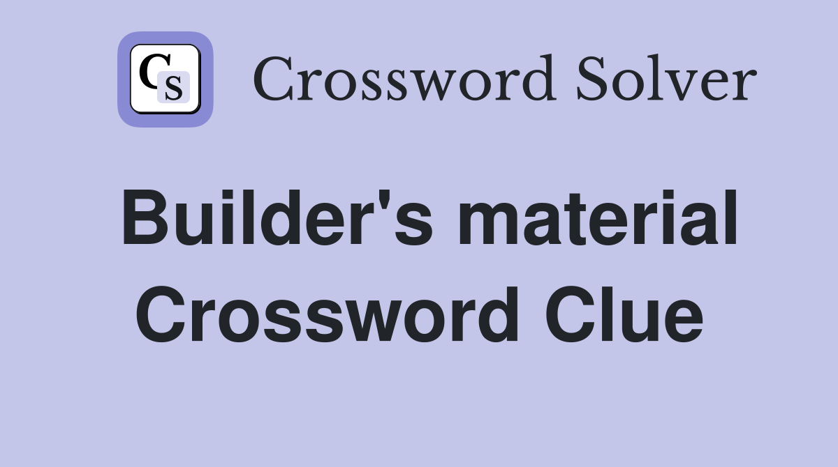 Builder's material Crossword Clue