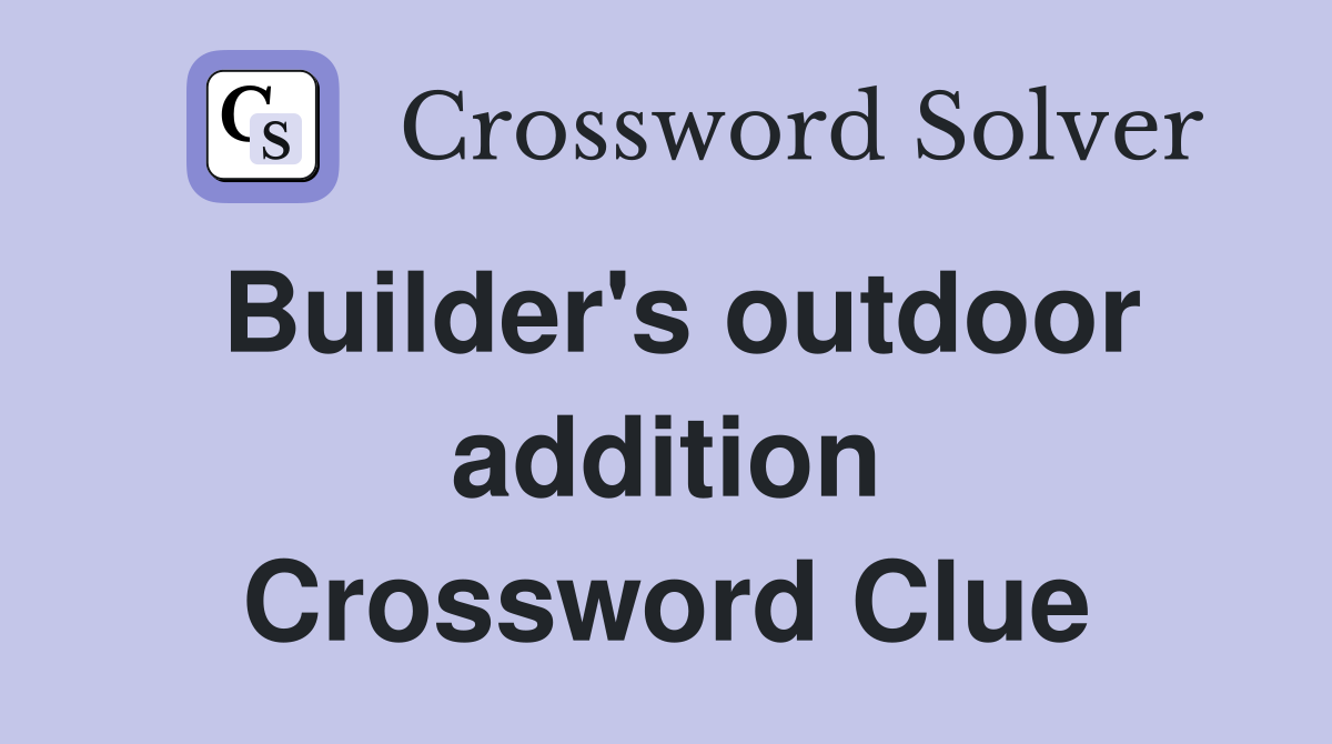 Builder's outdoor addition Crossword Clue