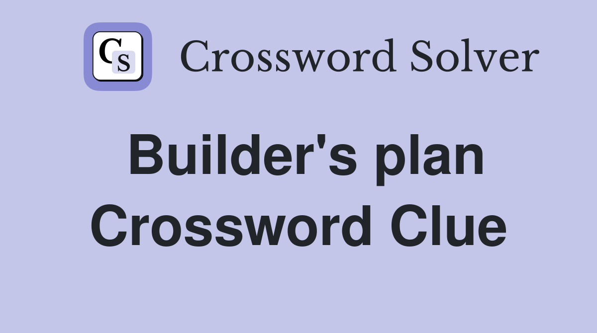 Builder's plan Crossword Clue
