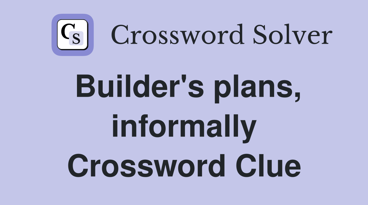 Builder's plans, informally Crossword Clue
