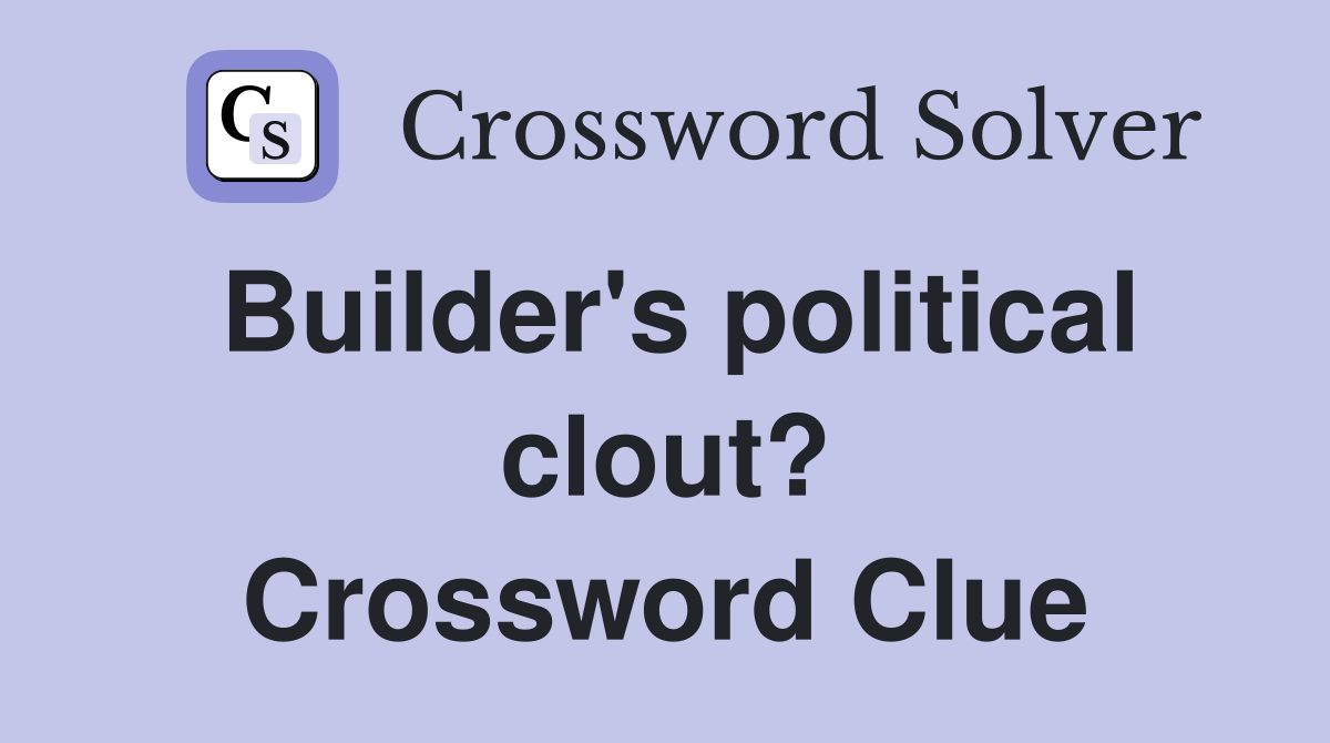 Builder's political clout? Crossword Clue