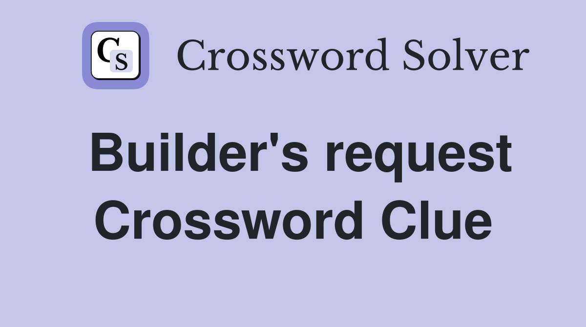 Builder's request Crossword Clue