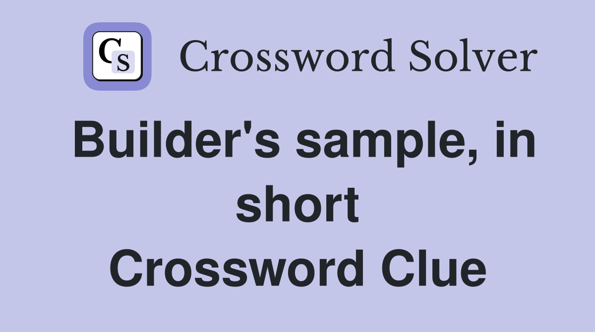 Builder's sample, in short Crossword Clue