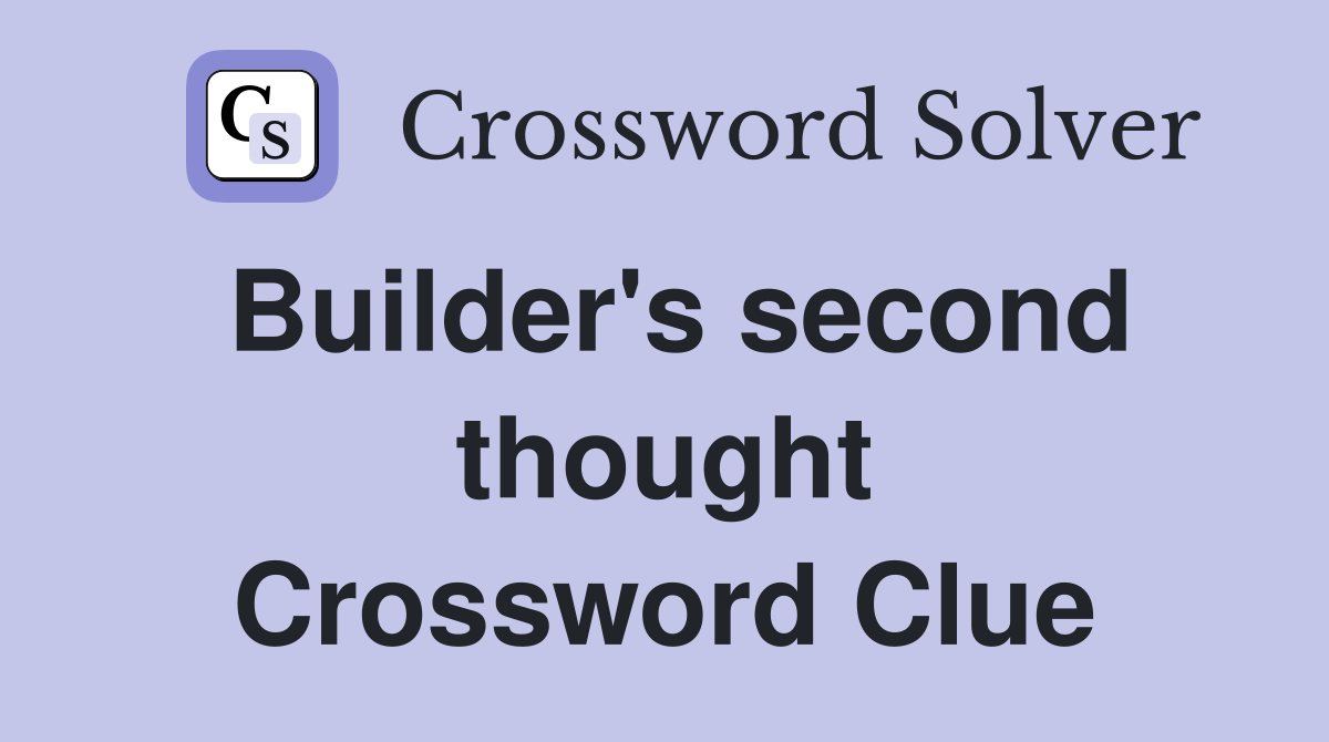 Builder's second thought Crossword Clue
