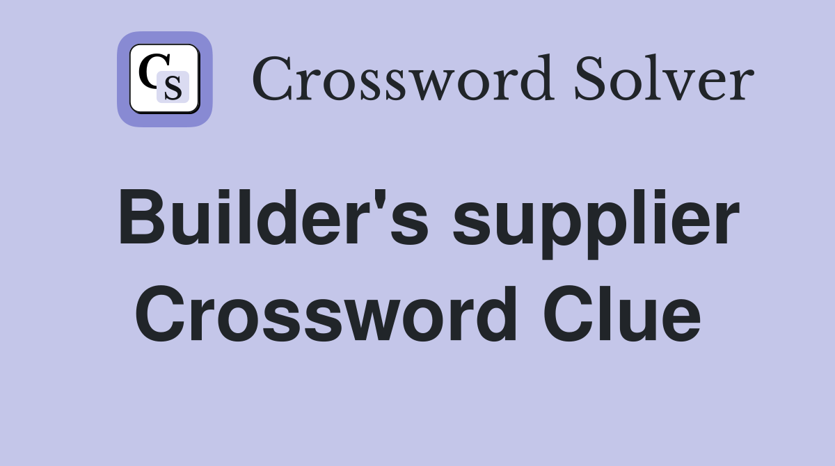 Builder's supplier Crossword Clue