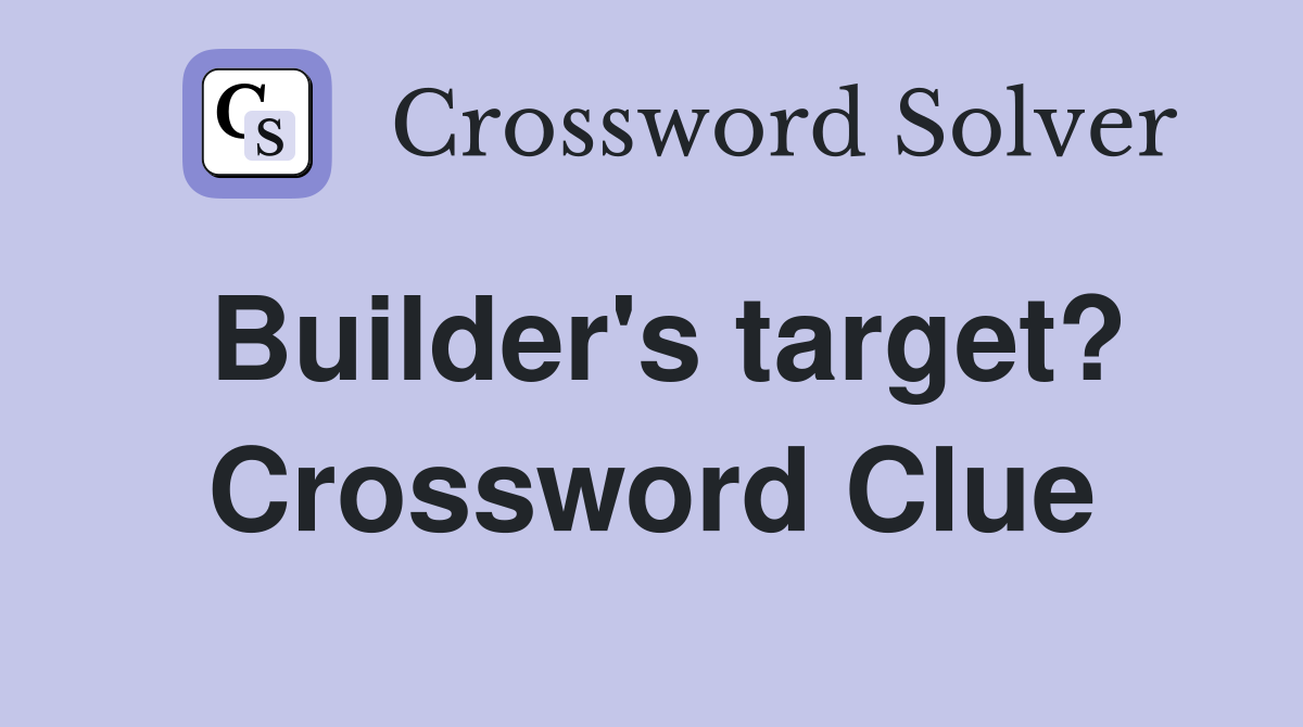 Builder's target? Crossword Clue