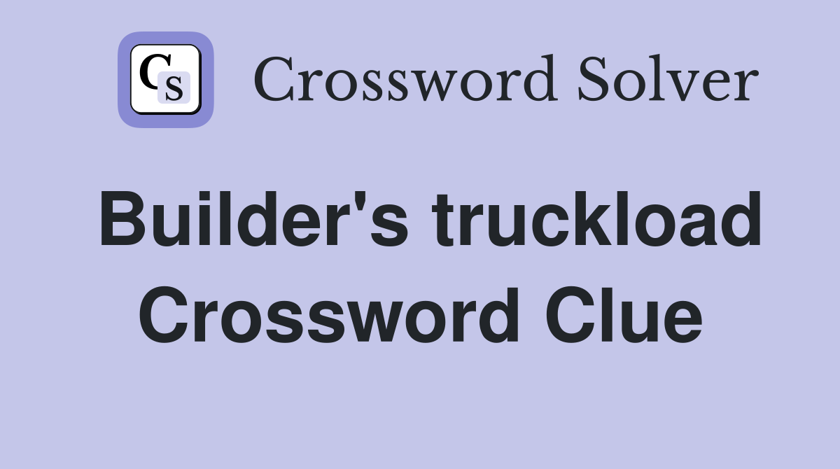 Builder's truckload Crossword Clue