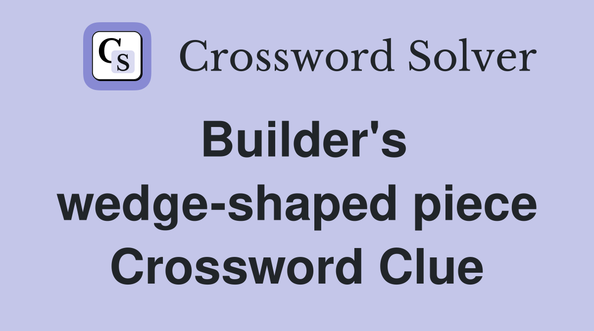 Builder's wedge-shaped piece Crossword Clue