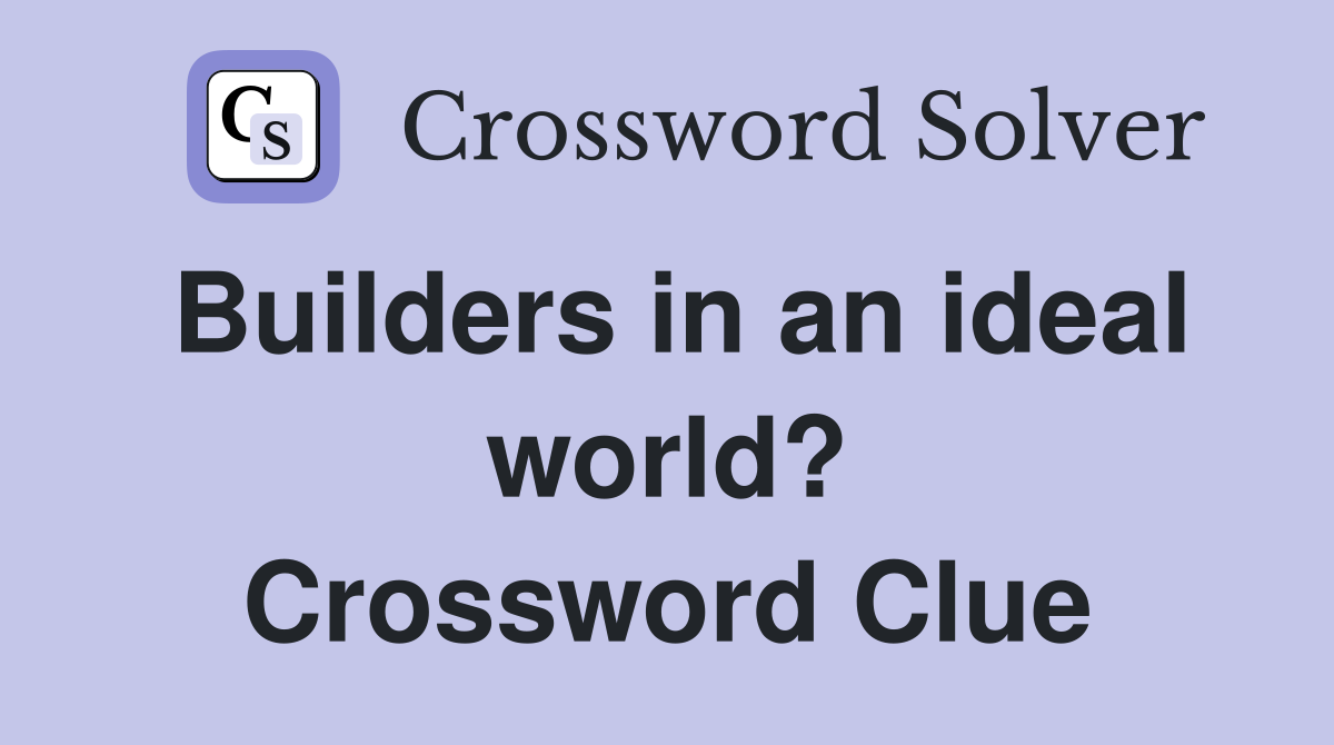 Builders in an ideal world? Crossword Clue