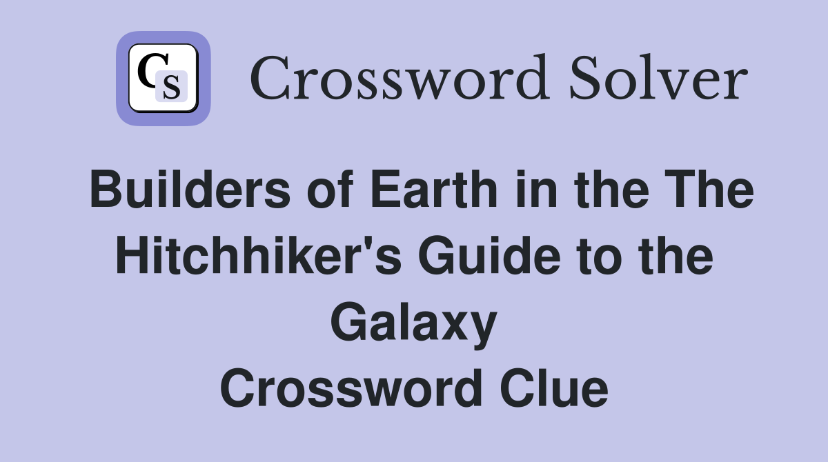Builders of Earth in the The Hitchhiker's Guide to the Galaxy Crossword Clue