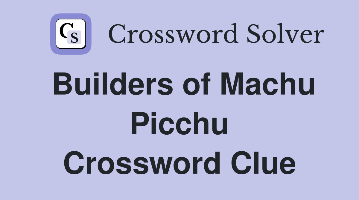 Builders of Machu Picchu Crossword Clue