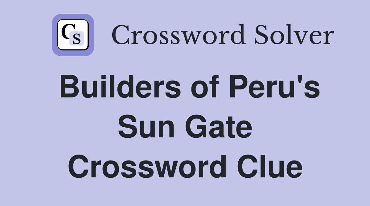 Builders of Peru's Sun Gate Crossword Clue