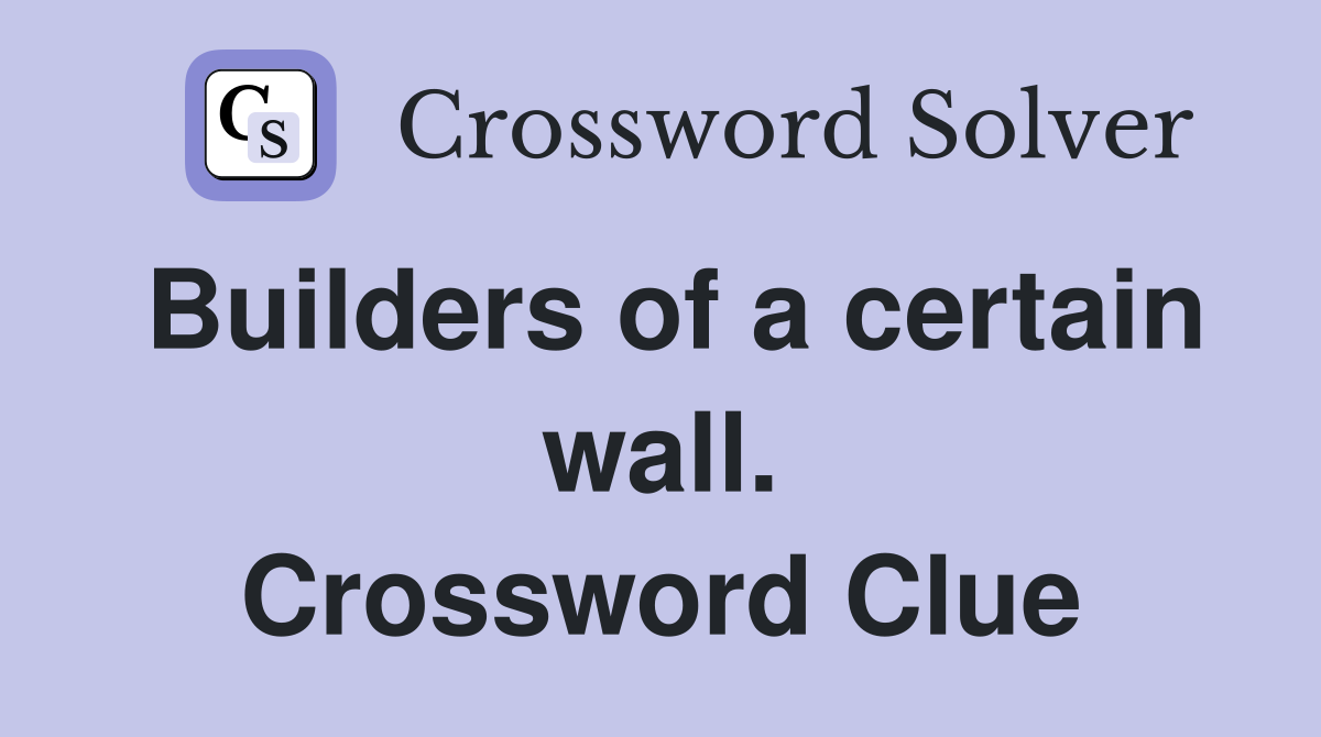 Builders of a certain wall. Crossword Clue
