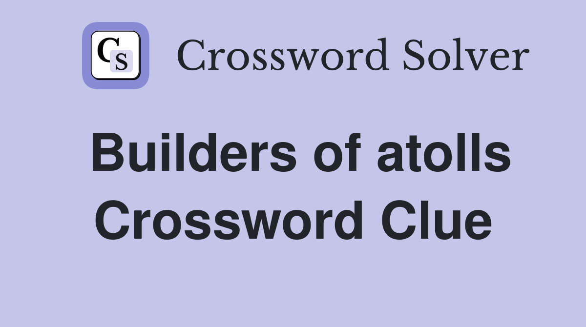 Builders of atolls Crossword Clue
