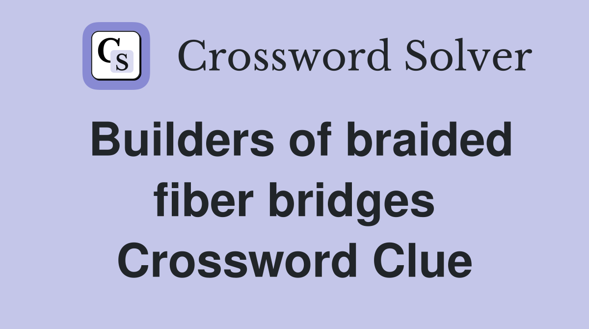 Builders of braided fiber bridges Crossword Clue