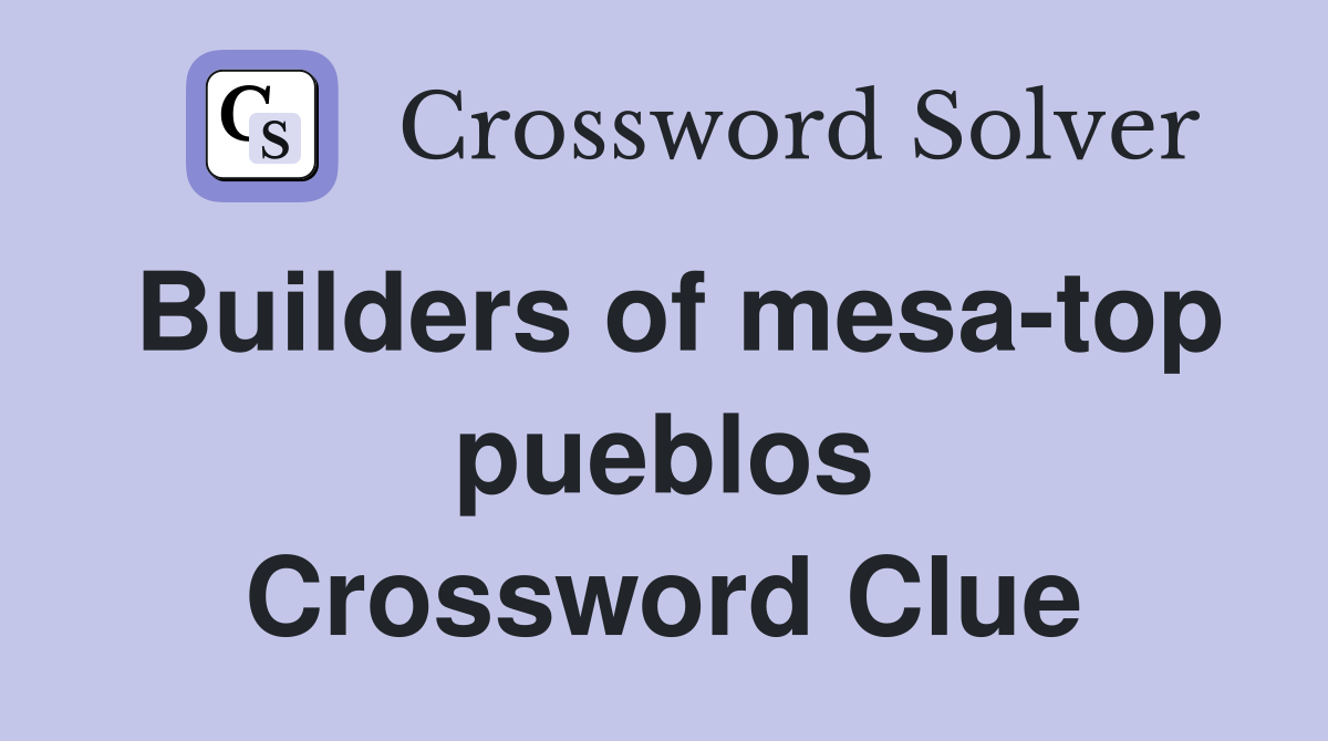Builders of mesa-top pueblos Crossword Clue