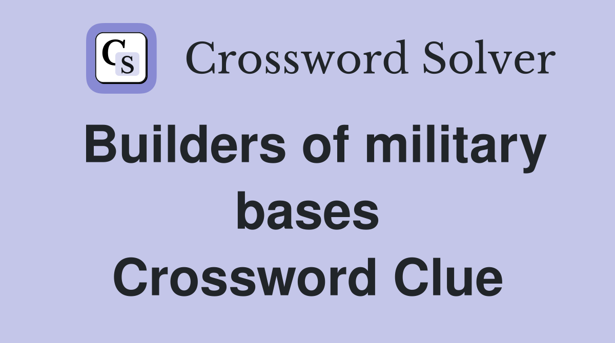 Builders of military bases Crossword Clue