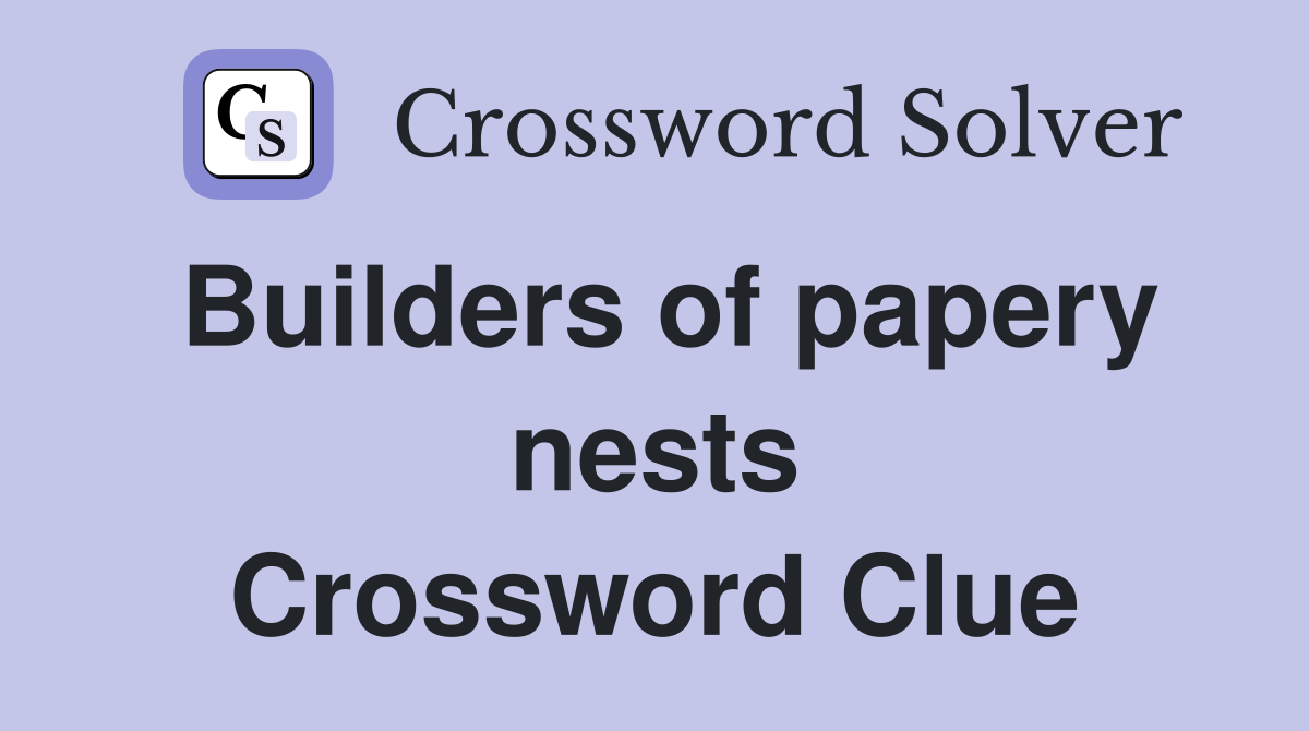 Builders of papery nests Crossword Clue